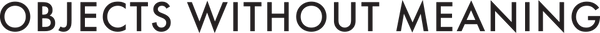 Text 'OBJECTS WITHOUT MEANING' on a black background